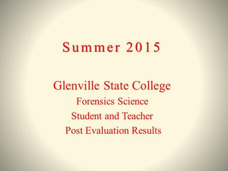 Summer 2015 Glenville State College Forensics Science Student and Teacher Post Evaluation Results.