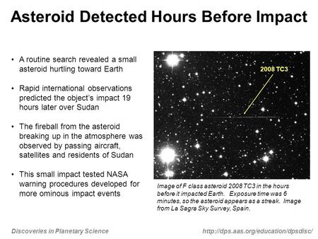 Discoveries in Planetary Sciencehttp://dps.aas.org/education/dpsdisc/ Asteroid Detected Hours Before Impact A routine search revealed a small asteroid.