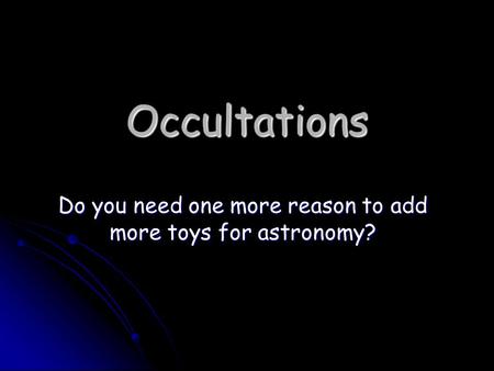 Occultations Do you need one more reason to add more toys for astronomy?