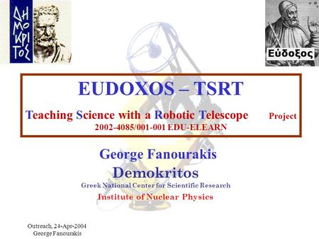 Outreach, 24-Apr-2004 George Fanourakis EUDOXOS – TSRT Teaching Science with a Robotic Telescope Project 2002-4085/001-001 EDU-ELEARN Demokritos Greek.