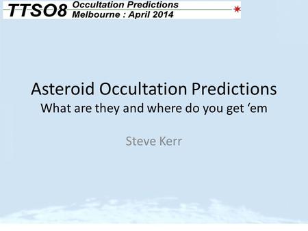 Asteroid Occultation Predictions What are they and where do you get ‘em Steve Kerr.