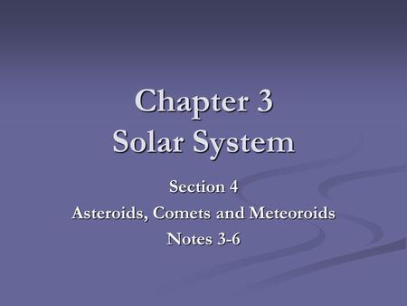 Chapter 3 Solar System Section 4 Asteroids, Comets and Meteoroids Notes 3-6.