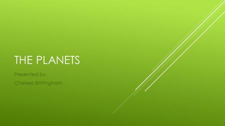 THE PLANETS Presented by: Chelsea Brittingham. MERCURY  Mercury is the closest planet to the Sun and is also the smallest of the eight planets in our.