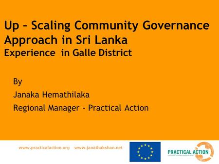 Www.practicalaction.org www.janathakshan.net Up – Scaling Community Governance Approach in Sri Lanka Experience in Galle District By Janaka Hemathilaka.