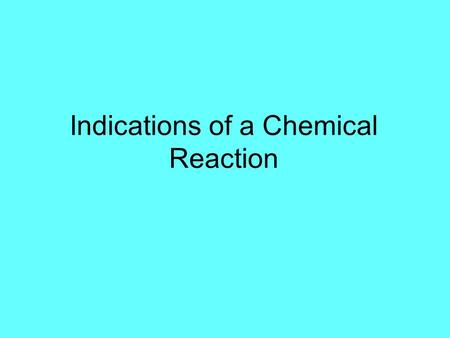 Indications of a Chemical Reaction. What do we look for to determine if a chemical reaction is occurring?