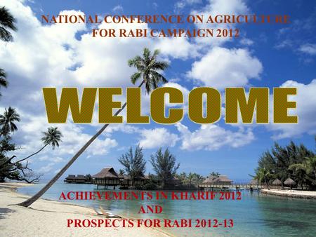 NATIONAL CONFERENCE ON AGRICULTURE FOR RABI CAMPAIGN 2012 ACHIEVEMENTS IN KHARIF 2012 AND PROSPECTS FOR RABI 2012-13.