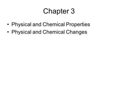 Chapter 3 Physical and Chemical Properties Physical and Chemical Changes.