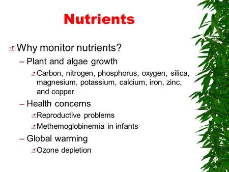 Nutrients  Why monitor nutrients? –Plant and algae growth  Carbon, nitrogen, phosphorus, oxygen, silica, magnesium, potassium, calcium, iron, zinc, and.