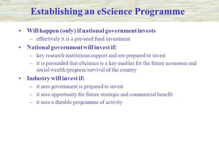 Establishing an eScience Programme Will happen (only) if national government invests –effectively it is a pre-seed fund investment National government.