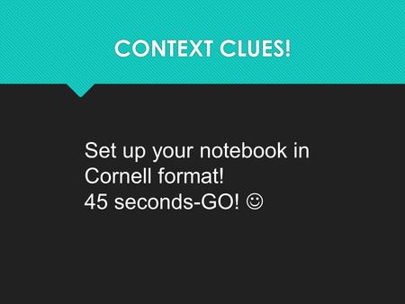 CONTEXT CLUES! Set up your notebook in Cornell format! 45 seconds-GO!