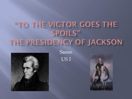 Sasso US I.  The United States is changing pretty rapidly during Jackson’s administration- socially, politically, economically  The Spoils System becomes.