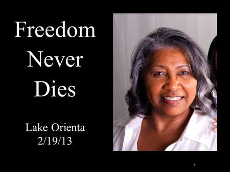 Freedom Never Dies Lake Orienta 2/19/13 1. June 27, 1950 Born in Manhattan, NY Adopted – age 10 days Raised in Sanford, FL Only child Mother died at age.