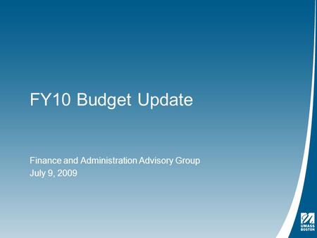 FY10 Budget Update Finance and Administration Advisory Group July 9, 2009.