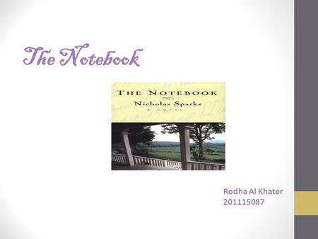 The Notebook Rodha Al Khater 201115087. Content Author Characters Summary Theme Analysis Movie Vs. Book.