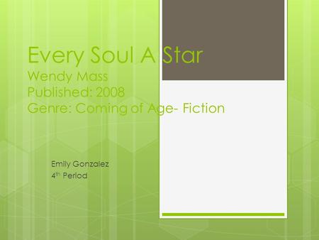Every Soul A Star Wendy Mass Published: 2008 Genre: Coming of Age- Fiction Emily Gonzalez 4 th Period.