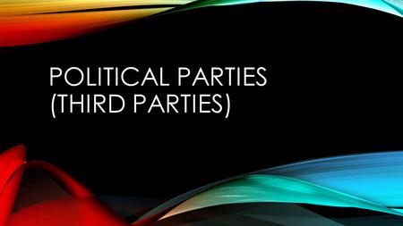 POLITICAL PARTIES (THIRD PARTIES). REMEMBER WHAT A POLITICAL PARTY IS? A group of citizens with similar views on public issues who work to put their ideas.