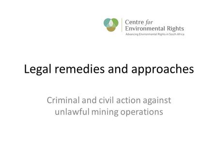 Legal remedies and approaches Criminal and civil action against unlawful mining operations.