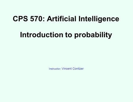 CPS 570: Artificial Intelligence Introduction to probability Instructor: Vincent Conitzer.