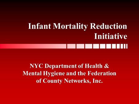 Infant Mortality Reduction Initiative NYC Department of Health & Mental Hygiene and the Federation of County Networks, Inc.