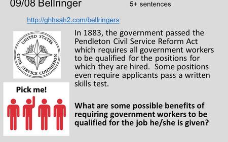 09/08 Bellringer 5+ sentences   In 1883, the government passed the Pendleton Civil Service.