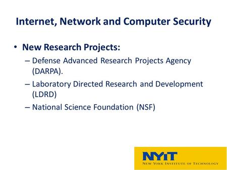 Internet, Network and Computer Security New Research Projects: – Defense Advanced Research Projects Agency (DARPA). – Laboratory Directed Research and.