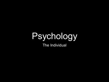Psychology The Individual. Psychology This discipline focuses on factors that are unique to the individual and that influence how that individual will.
