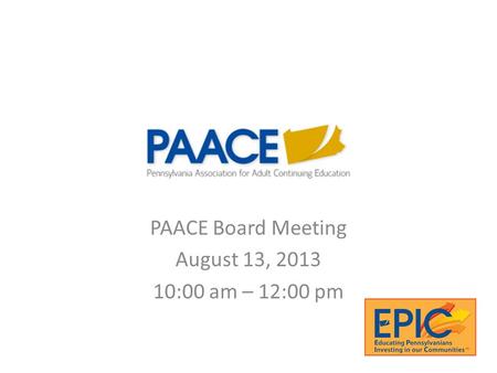 PAACE Board Meeting August 13, 2013 10:00 am – 12:00 pm.