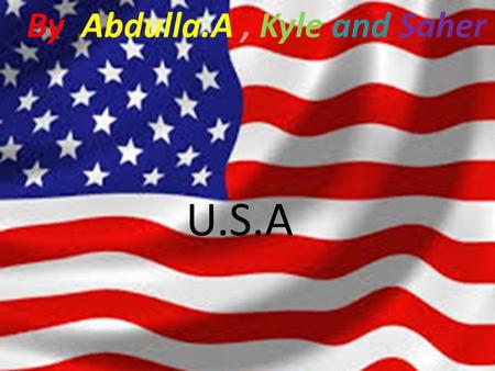 U.S.A By Abdulla.A, Kyle and Saher. Weather Are you looking for a country with the most outstanding weather? Well look no further. Weather varies widely.