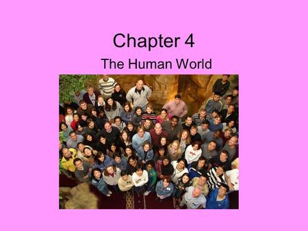Chapter 4 The Human World. Population by Years 1000 AD – 500 million people 1800 AD – 1 billion people 2009 AD – 6.2 billion people 2025 AD – 7.8 billion.