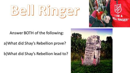 Answer BOTH of the following: a)What did Shay’s Rebellion prove? b)What did Shay’s Rebellion lead to?