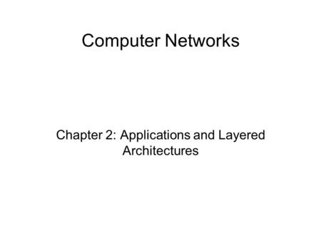 Computer Networks Chapter 2: Applications and Layered Architectures.