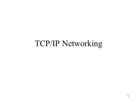 1 TCP/IP Networking. 2 TCP/IP TCP/IP is the networking protocol suite most commonly used with UNIX, Windows, NT and most other OS’s. TCP/IP defines a.