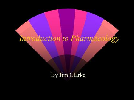 Introduction to Pharmacology By Jim Clarke. Drug Naming w Chemical Name - describe chemical structure (rarely seen in medical literature) w Code Name.