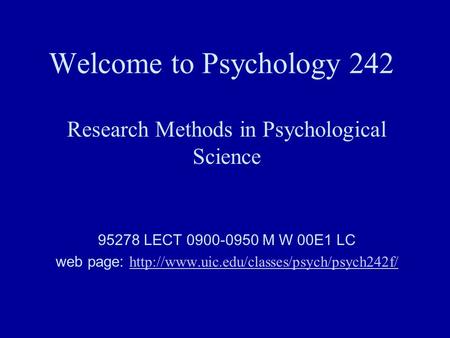 Welcome to Psychology 242 Research Methods in Psychological Science 95278 LECT 0900-0950 M W 00E1 LC web page: