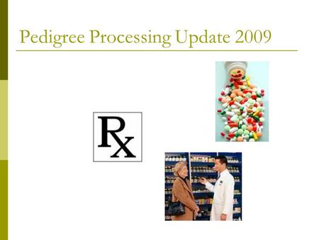 Pedigree Processing Update 2009. What is a Pedigree?  The Prescription Drug Marketing Act of 1987 (PDMA) was signed into law by the President April 12,