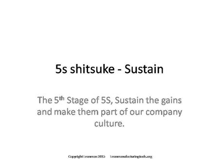 5S Shitsuke, 5S Sustain; For Customized or Editable Versions Contact Through Leanmanufacturingtools.org For Customized or Editable Versions of this Presentation.