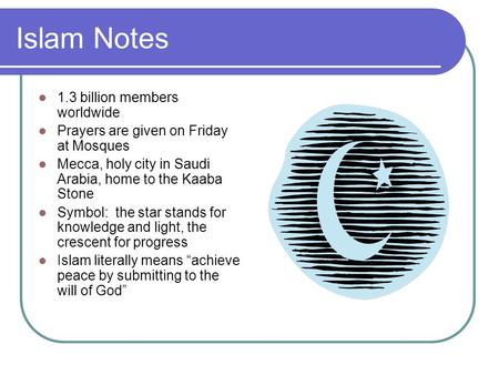Islam Notes 1.3 billion members worldwide Prayers are given on Friday at Mosques Mecca, holy city in Saudi Arabia, home to the Kaaba Stone Symbol: the.