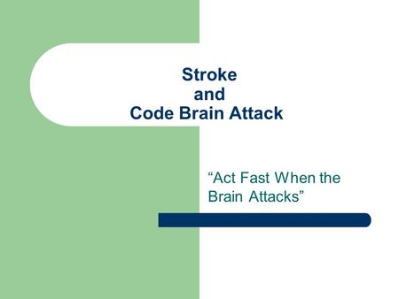 Stroke and Code Brain Attack “Act Fast When the Brain Attacks”