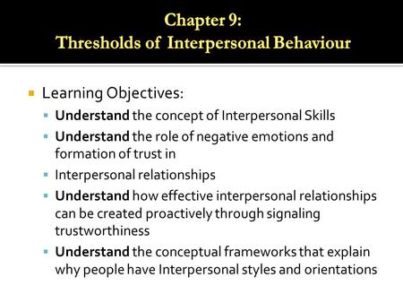  Learning Objectives:  Understand the concept of Interpersonal Skills  Understand the role of negative emotions and formation of trust in  Interpersonal.
