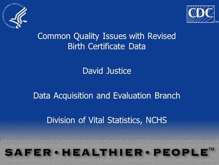 Common Quality Issues with Revised Birth Certificate Data David Justice Data Acquisition and Evaluation Branch Division of Vital Statistics, NCHS.
