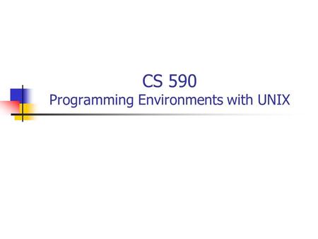 CS 590 Programming Environments with UNIX. Computer Lab Account www.cs.uah.edu/account www.cs.uah.edu/account Course Homepage www.cs.uah.edu/~kkeen/CS590.