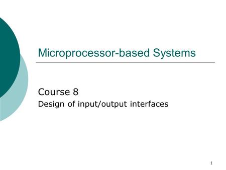 1 Microprocessor-based Systems Course 8 Design of input/output interfaces.