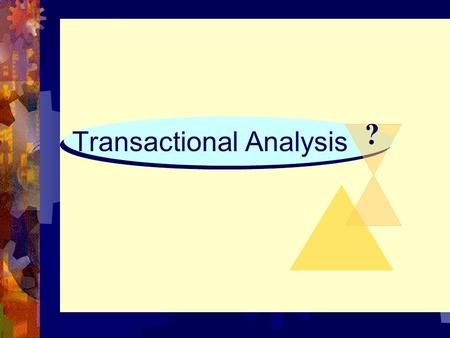 Transactional Analysis ?. What is Transactional Analysis ?  A theory of personality as well as a systematic psychotherapy for personal growth and personal.