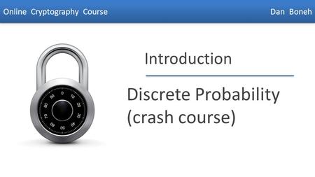 Dan Boneh Introduction Discrete Probability (crash course) Online Cryptography Course Dan Boneh.