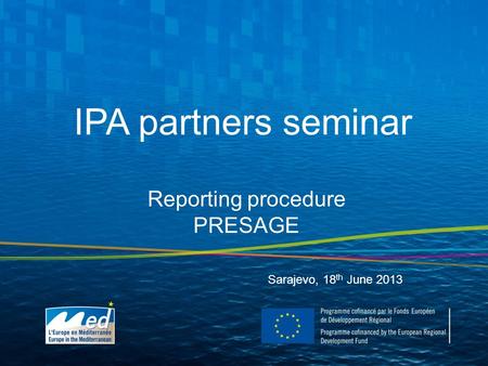 IPA partners seminar Sarajevo, 18 th June 2013 Reporting procedure PRESAGE.