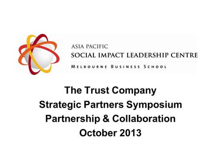 The Trust Company Strategic Partners Symposium Partnership & Collaboration October 2013.