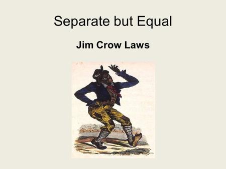Separate but Equal Jim Crow Laws.