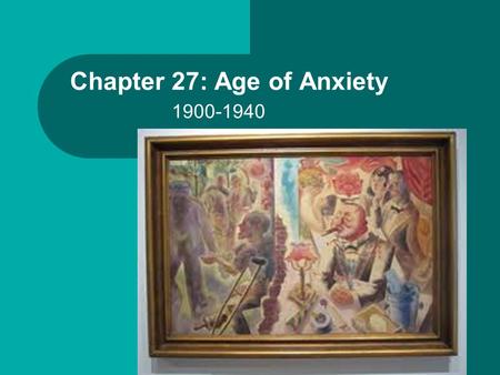 Chapter 27: Age of Anxiety 1900-1940. Hopelessness after World War I End to old order Communist totalitarianism and fascism Great Depression.
