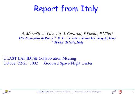 Aldo Morselli INFN, Sezione di Roma 2 & Università di Roma Tor Vergata 1 Report from Italy A. Morselli, A. Lionetto, A. Cesarini, F.Fucito, P.Ullio* INFN,