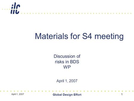 April 1, 2007 Global Design Effort 1 Materials for S4 meeting Discussion of risks in BDS WP April 1, 2007.